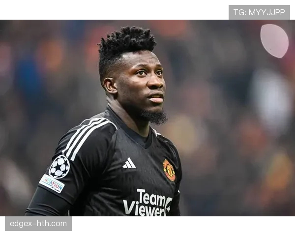 奥纳纳神勇扑救助球队应战强敌,顶级门将状态强势回暖 奥纳纳神勇扑救助球队应战强敌,顶级门将状态强势回暖